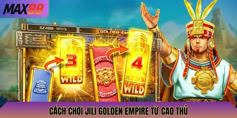 Cách chơi Jili Golden Empire từ Cao thủ