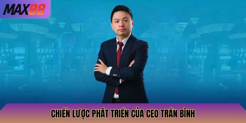 Chiến lược phát triển của CEO Trần Bình