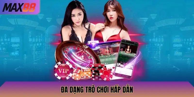 MAX88 5 MAX88 đã dạng trò chơi cho các hội viên lựa chọn
