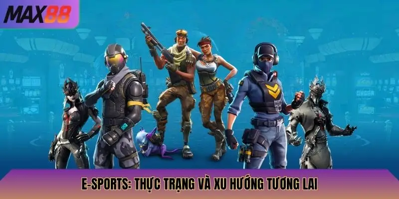 E-sports: Thực trạng và xu hướng tương lai