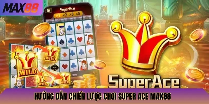 Hướng dẫn chiến lược chơi Super Ace Max88