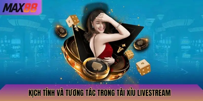 Kịch tính và tương tác trong tài xỉu livestream