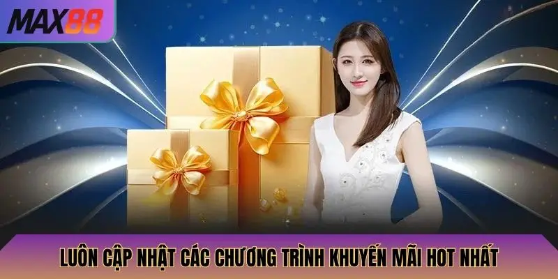 Luôn cập nhật các chương trình khuyến mãi hot nhất