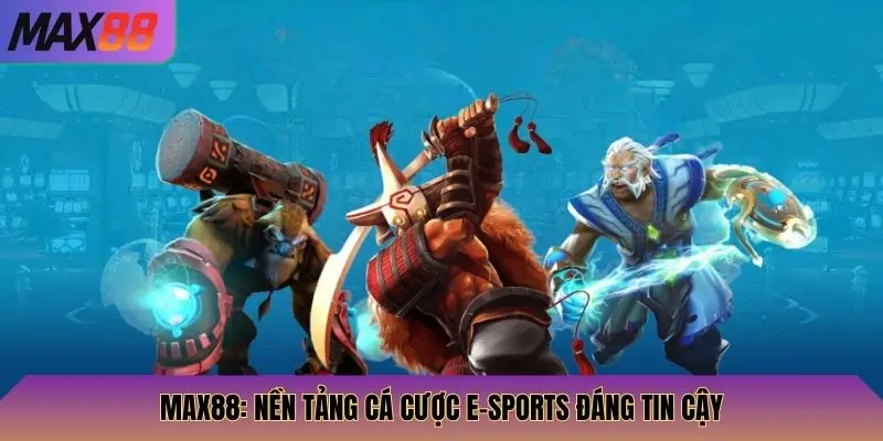 Max88: Nền tảng cá cược e-sports đáng tin cậy