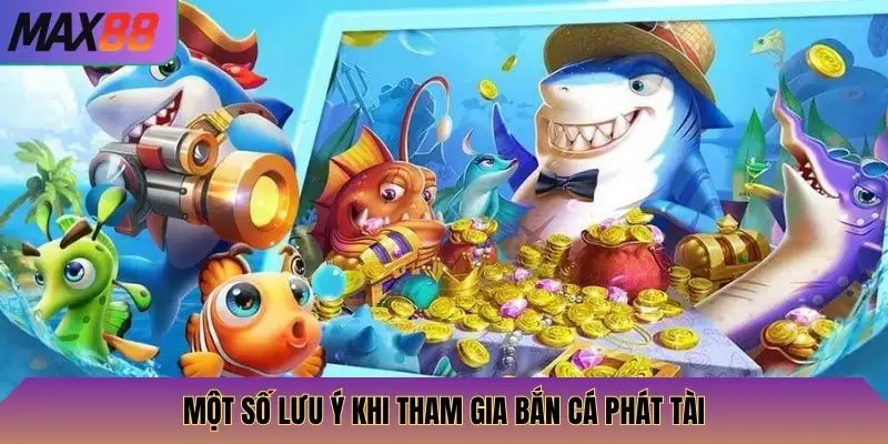 Một số lưu ý khi tham gia bắn cá phát tài
