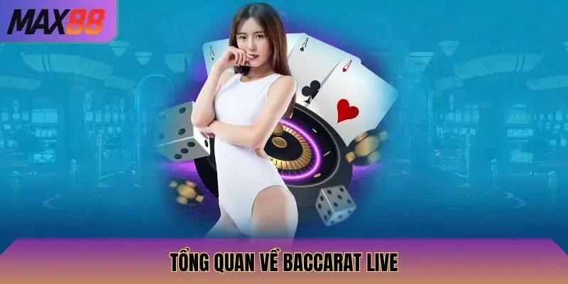 Baccarat Live Max88: Chơi Baccarat Trực Tuyến, Thưởng Cao 2 Tổng quan về Baccarat Live