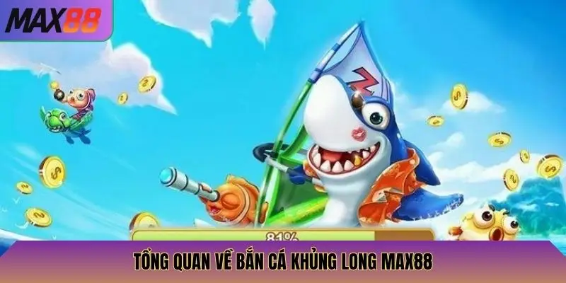Tổng quan về bắn cá khủng long Max88