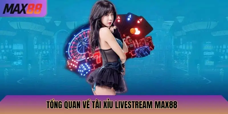Tổng quan về tài xỉu livestream Max88
